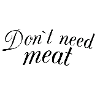 Don t need meat