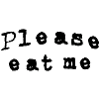 Please eat me