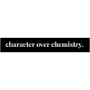 Character over chemistry. Shirt
