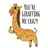 You’re giraffing me crazy