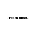 Fitness train hard