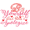 Be Yourself And Don't Apologize
