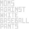 Moms Against White Baseball Pants