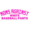 Moms Against White Baseball Pants