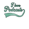 I love podcasts