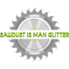 Sawdust is man glitter