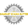 Sawdust is man glitter