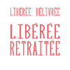 Liberée | Délivrée | Retraitée