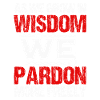 AS WE GROW IN WISDOM WE PARDON MOR FREELY