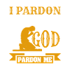 I PARDON HIM AS GOD