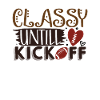 Classy Until Kickoff - Funny Football