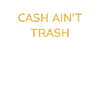 Cash ain't Trash