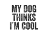 My Dog Thinks I´m Cool