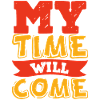 My time will come!