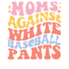 Moms Against White Baseball Pants