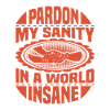 PARDON MY SANITY IN A WORLD INSANE