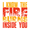 Fire burns inside you