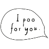 I poo for you
