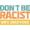 Don't be racist hate everyone