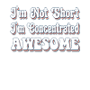 I'm Not Short I'm Concentrated Awesome Funny