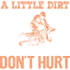 A LITTLE DIRT DON'T HURT