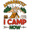 Apparently I Camp Now Camping