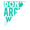 Don't argue with me argument