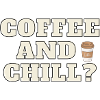 COFFEE AND CHILL ?