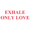 Exhale Only Love