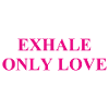 Exhale Only Love