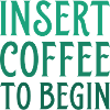 Insert Coffee To Begin