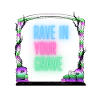 Rave in your grave