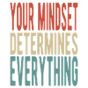 Your mindset determines everything