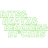 Bits Beats Beaches and Bi*ches