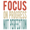 Focus on progress, not perfection