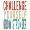 Challenge yourself, grow stronger