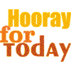 hooray for today