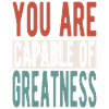 You are capable of greatness