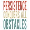 Persistence conquers all obstacles