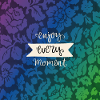 Enjoy the moment