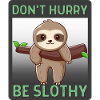Don't Hurry Be Slothy