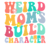 Weird Mom Builds Character