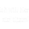 Ich will hier nur sitzen!