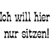 Ich will hier nur sitzen!