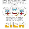 ES BRAUCHT EINFACH EIER