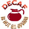 Decaf is NOT an option