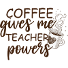 Coffee Gives Me Teacher Powers