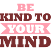 Be Kind To Your Mind