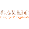 GARLIC IS MY SPIRIT VEGETABLE