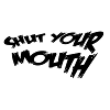 Shut your mouth
